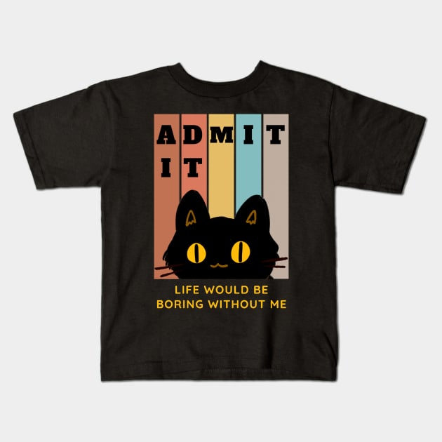 Admit It Life Would Be Boring Without Me Kids T-Shirt by TATOH